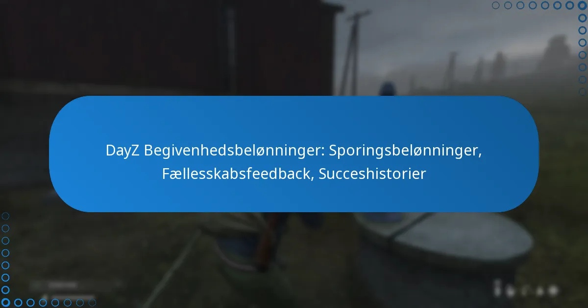 DayZ Begivenhedsbelønninger: Sporingsbelønninger, Fællesskabsfeedback, Succeshistorier