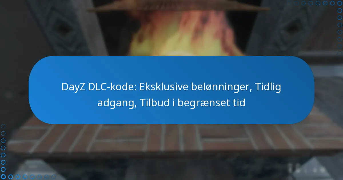 DayZ DLC-kode: Eksklusive belønninger, Tidlig adgang, Tilbud i begrænset tid