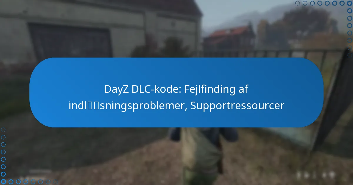DayZ DLC-kode: Fejlfinding af indløsningsproblemer, Supportressourcer