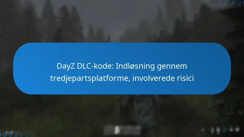 DayZ DLC-kode: Indløsning gennem tredjepartsplatforme, involverede risici