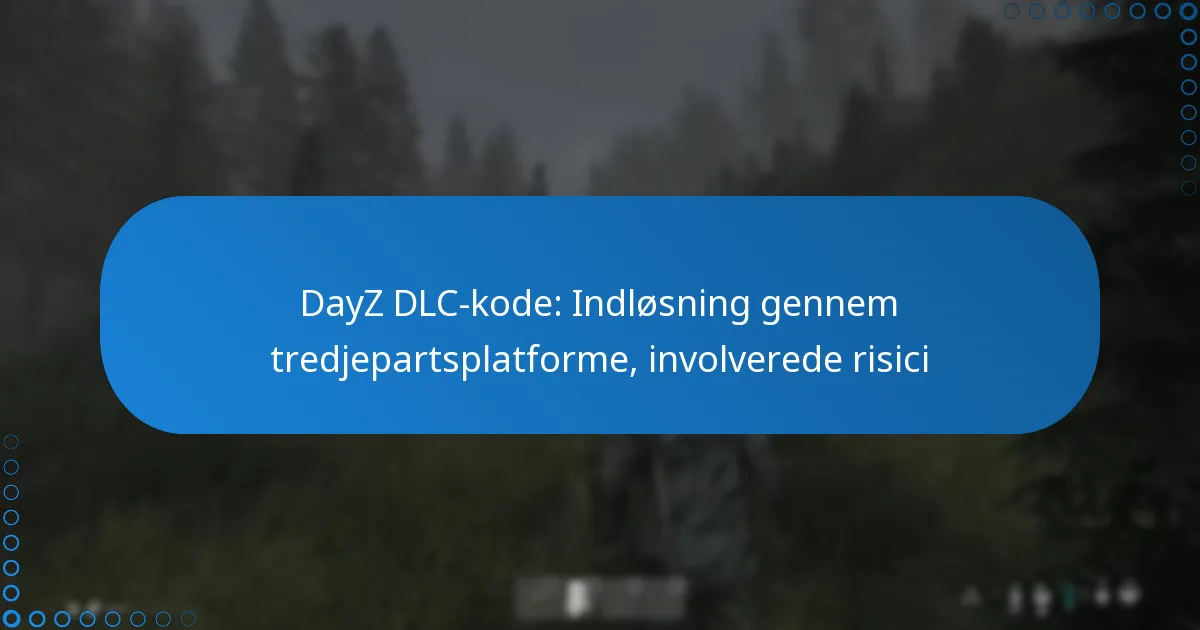 DayZ DLC-kode: Indløsning gennem tredjepartsplatforme, involverede risici