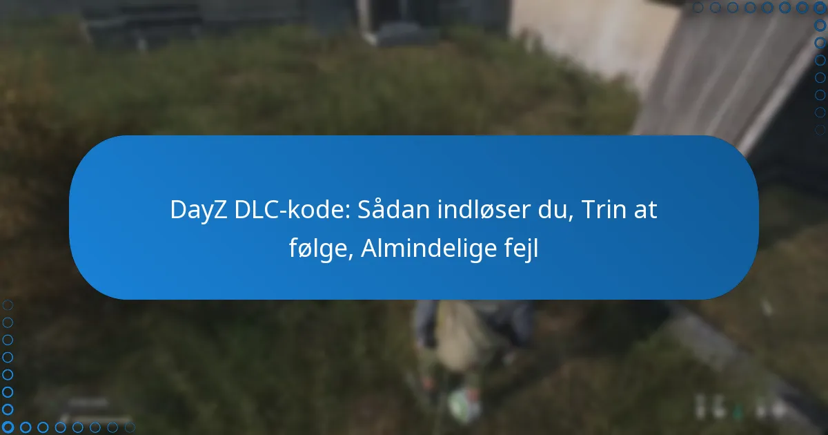 DayZ DLC-kode: Sådan indløser du, Trin at følge, Almindelige fejl
