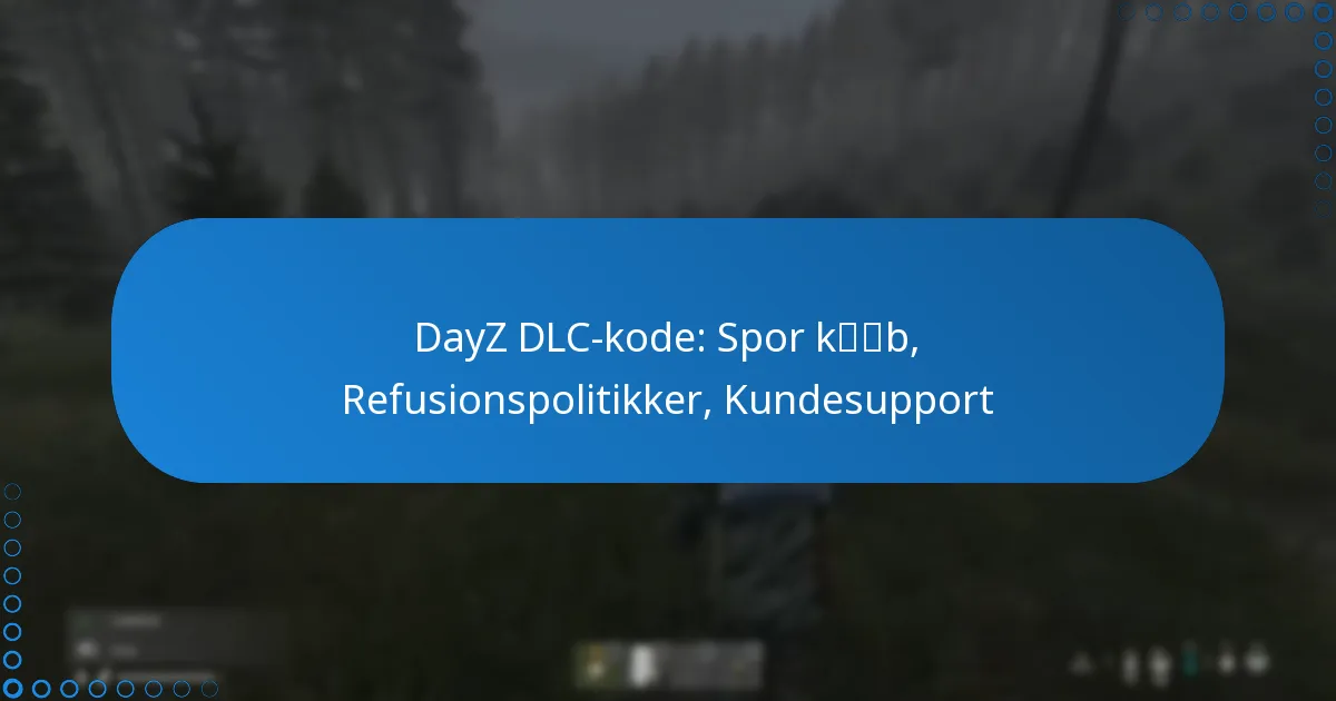 DayZ DLC-kode: Spor køb, Refusionspolitikker, Kundesupport