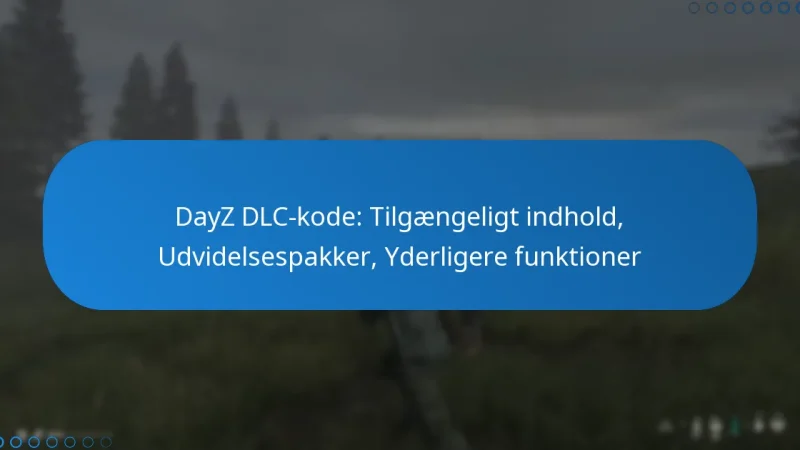DayZ DLC-kode: Tilgængeligt indhold, Udvidelsespakker, Yderligere funktioner