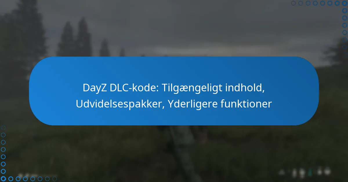 DayZ DLC-kode: Tilgængeligt indhold, Udvidelsespakker, Yderligere funktioner