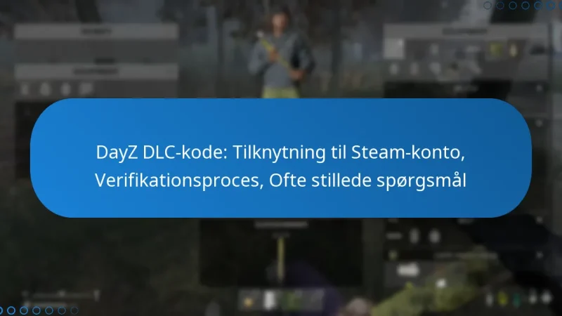 DayZ DLC-kode: Tilknytning til Steam-konto, Verifikationsproces, Ofte stillede spørgsmål
