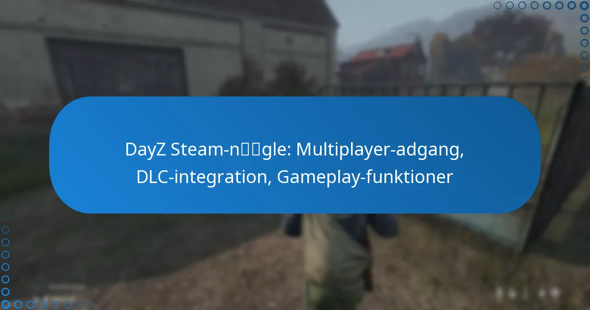 DayZ Steam-nøgle: Multiplayer-adgang, DLC-integration, Gameplay-funktioner