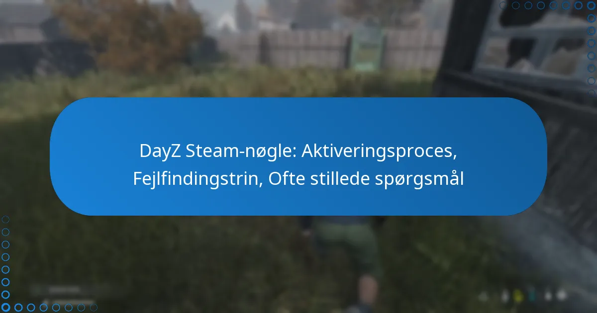 DayZ Steam-nøgle: Aktiveringsproces, Fejlfindingstrin, Ofte stillede spørgsmål