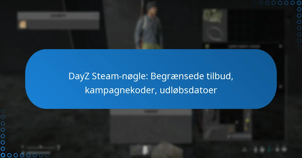 DayZ Steam-nøgle: Begrænsede tilbud, kampagnekoder, udløbsdatoer