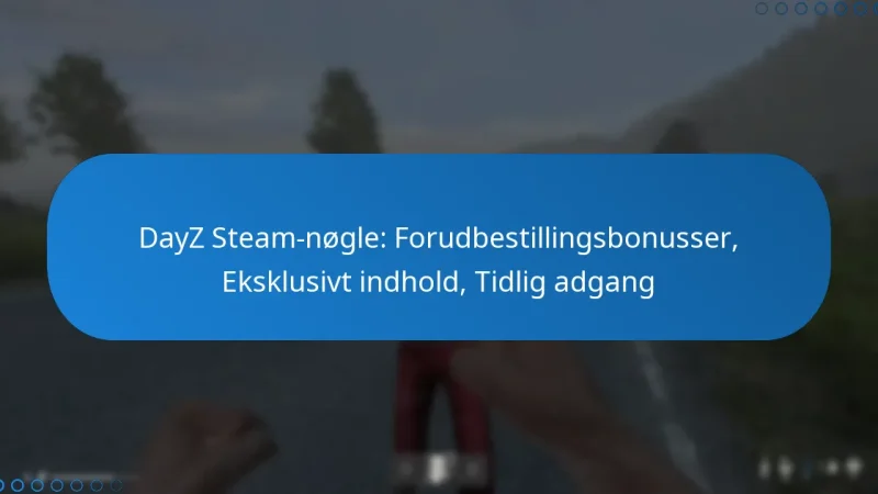 DayZ Steam-nøgle: Forudbestillingsbonusser, Eksklusivt indhold, Tidlig adgang
