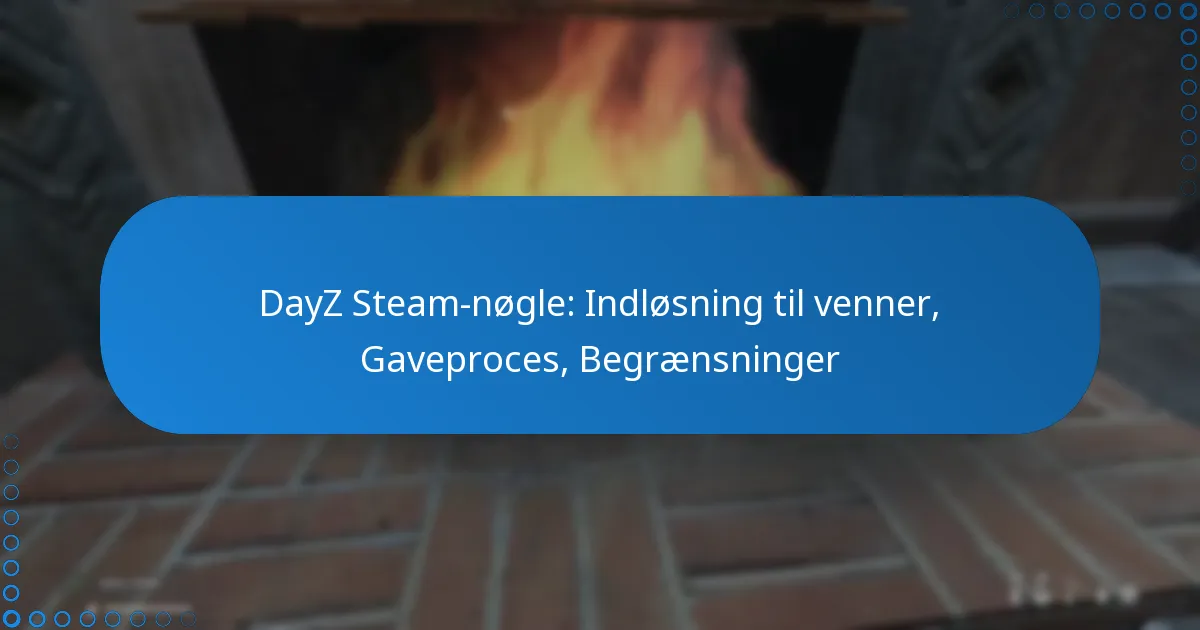 DayZ Steam-nøgle: Indløsning til venner, Gaveproces, Begrænsninger