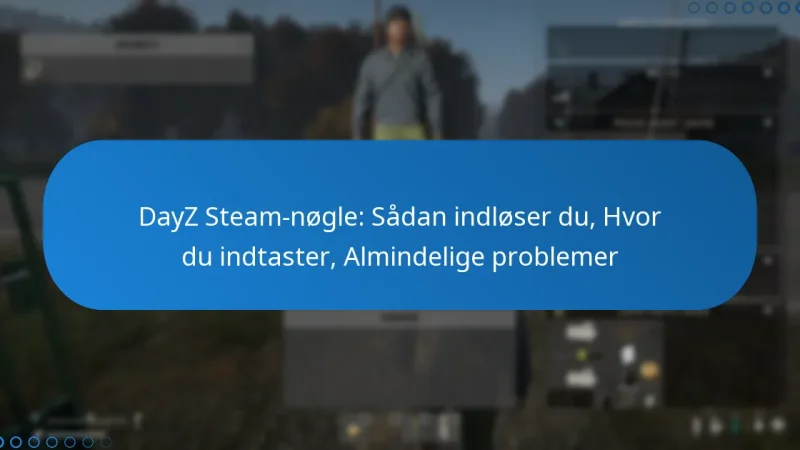 DayZ Steam-nøgle: Sådan indløser du, Hvor du indtaster, Almindelige problemer