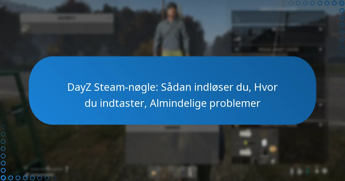 DayZ Steam-nøgle: Sådan indløser du, Hvor du indtaster, Almindelige problemer