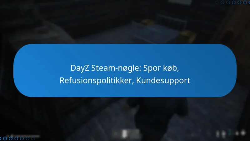 DayZ Steam-nøgle: Spor køb, Refusionspolitikker, Kundesupport