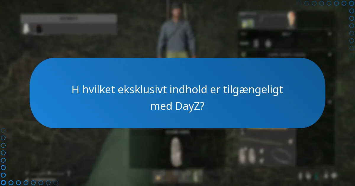 H hvilket eksklusivt indhold er tilgængeligt med DayZ?
