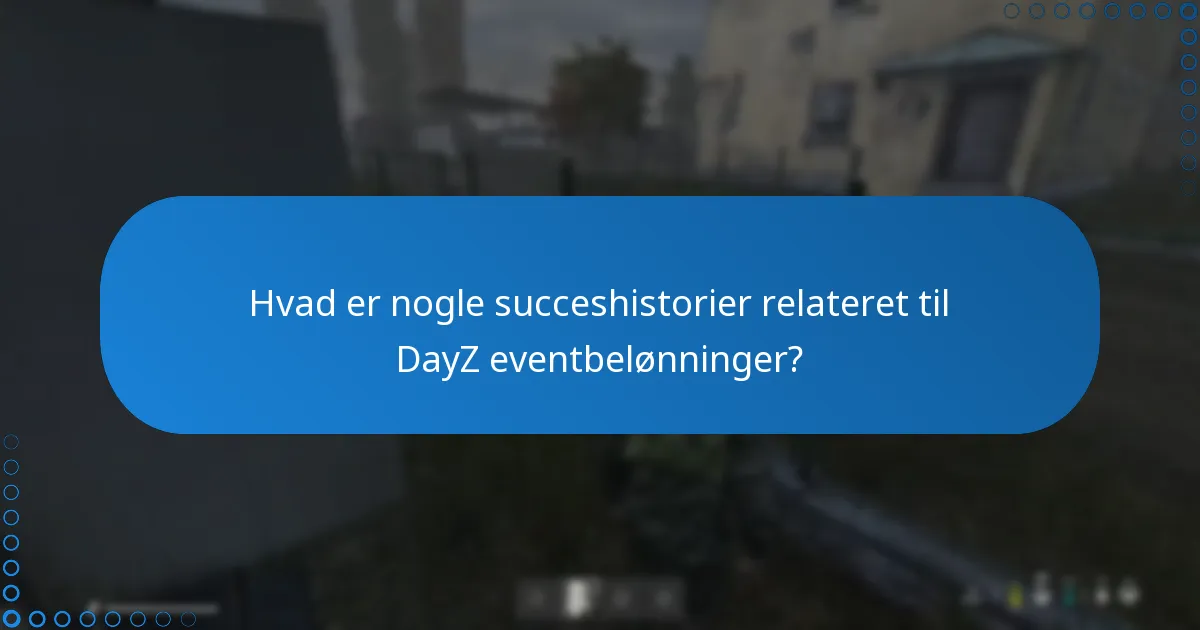 Hvad er nogle succeshistorier relateret til DayZ eventbelønninger?