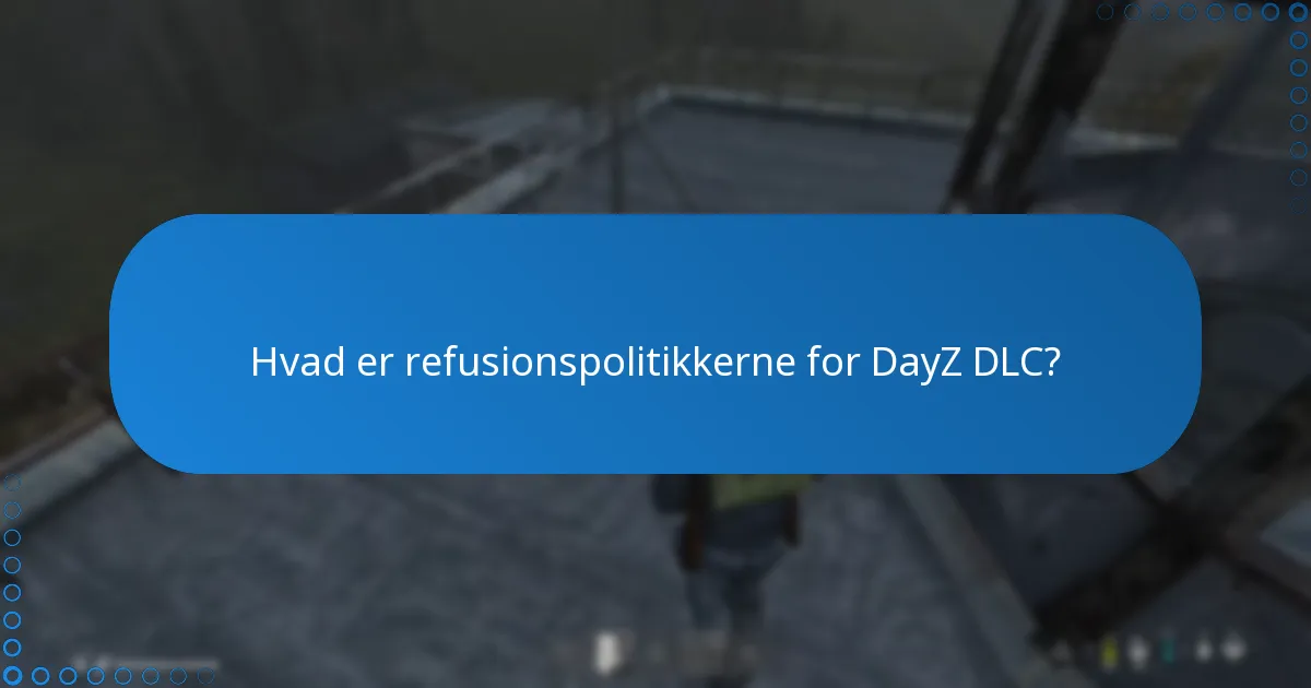 Hvad er refusionspolitikkerne for DayZ DLC?