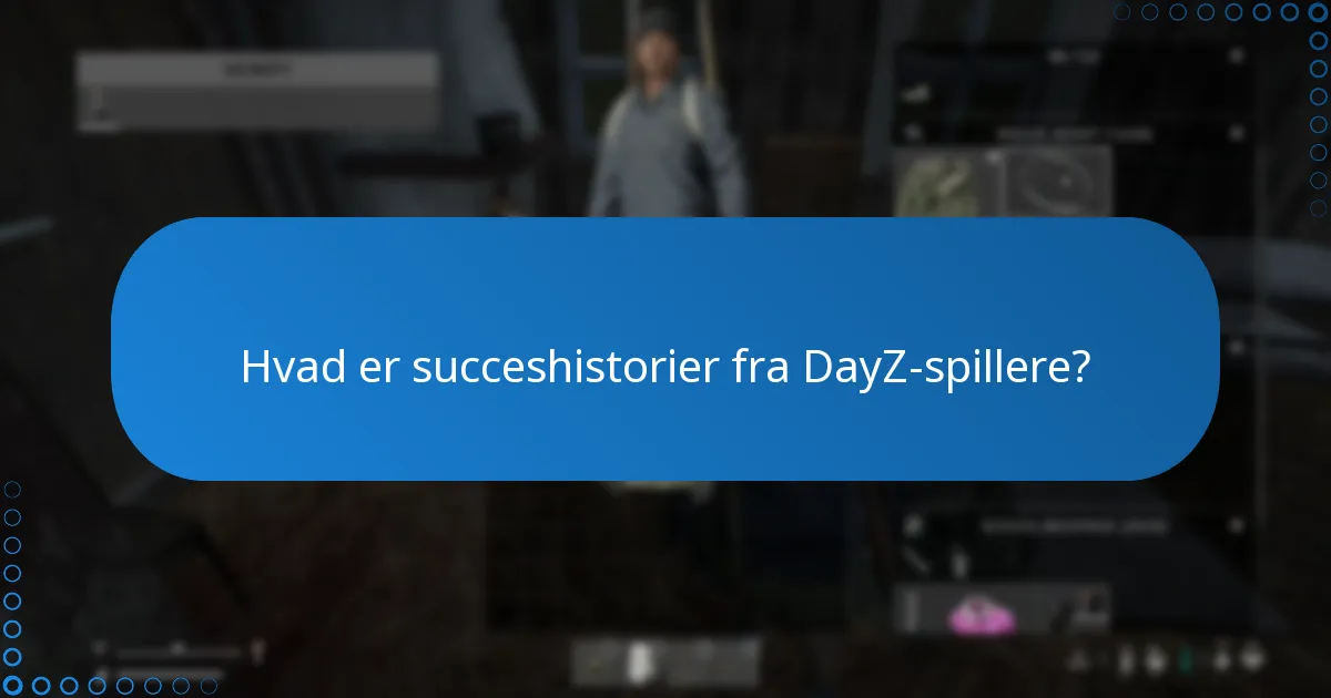 Hvad er succeshistorier fra DayZ-spillere?