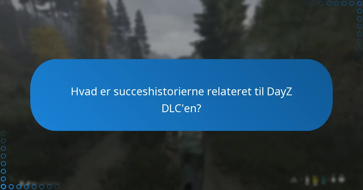 Hvad er succeshistorierne relateret til DayZ DLC’en?