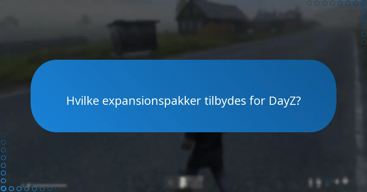 Hvilke expansionspakker tilbydes for DayZ?