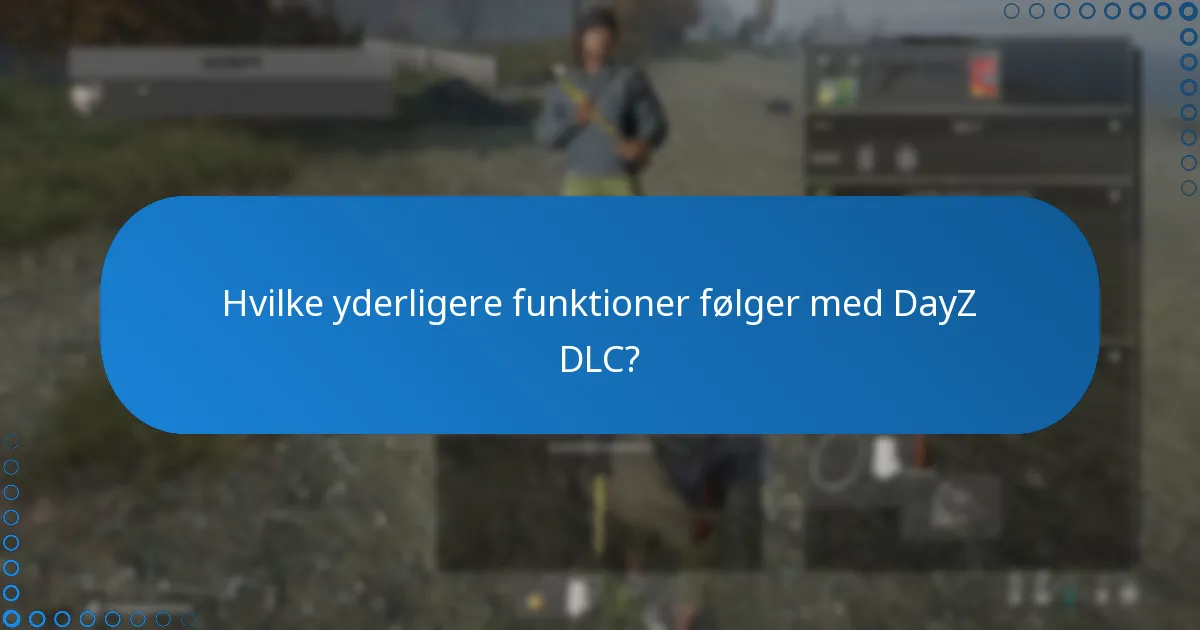 Hvilke yderligere funktioner følger med DayZ DLC?