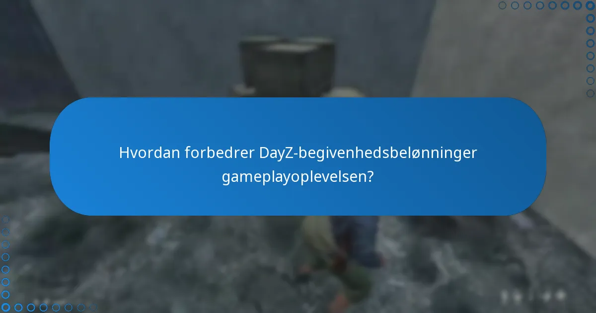 Hvordan forbedrer DayZ-begivenhedsbelønninger gameplayoplevelsen?