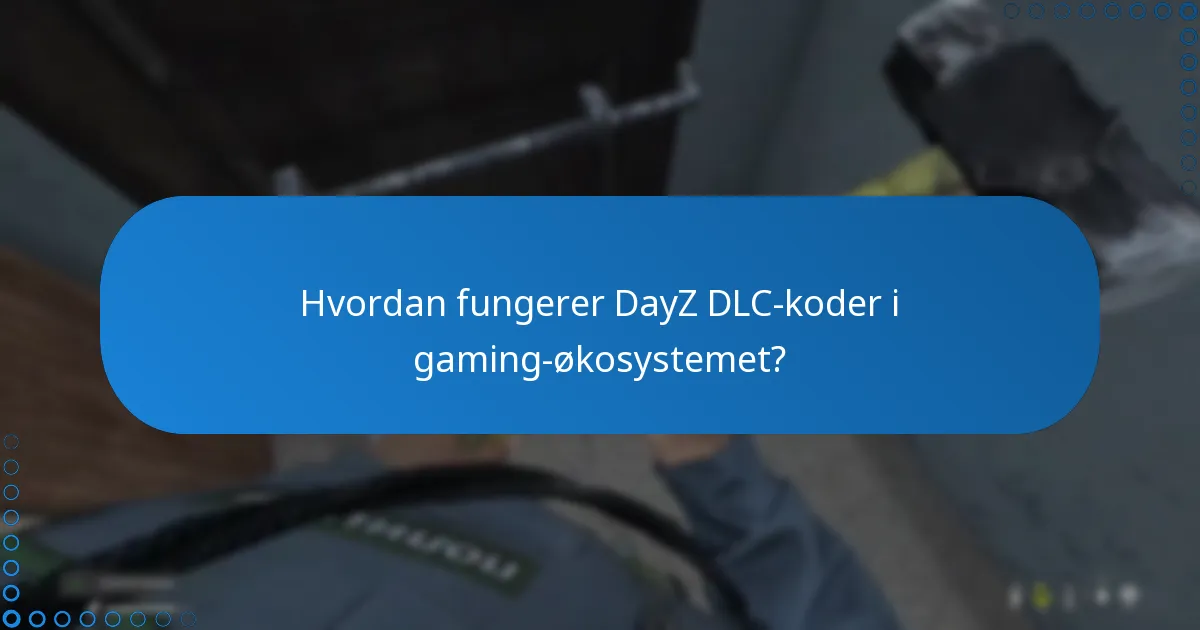 Hvordan fungerer DayZ DLC-koder i gaming-økosystemet?