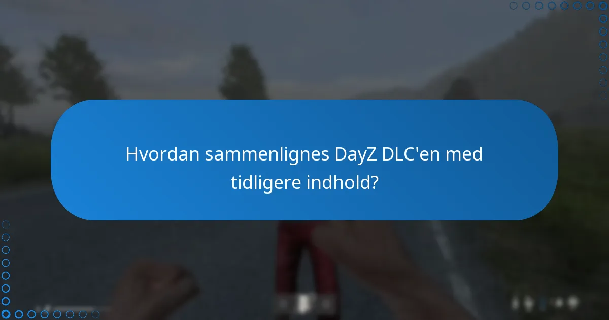 Hvordan sammenlignes DayZ DLC’en med tidligere indhold?